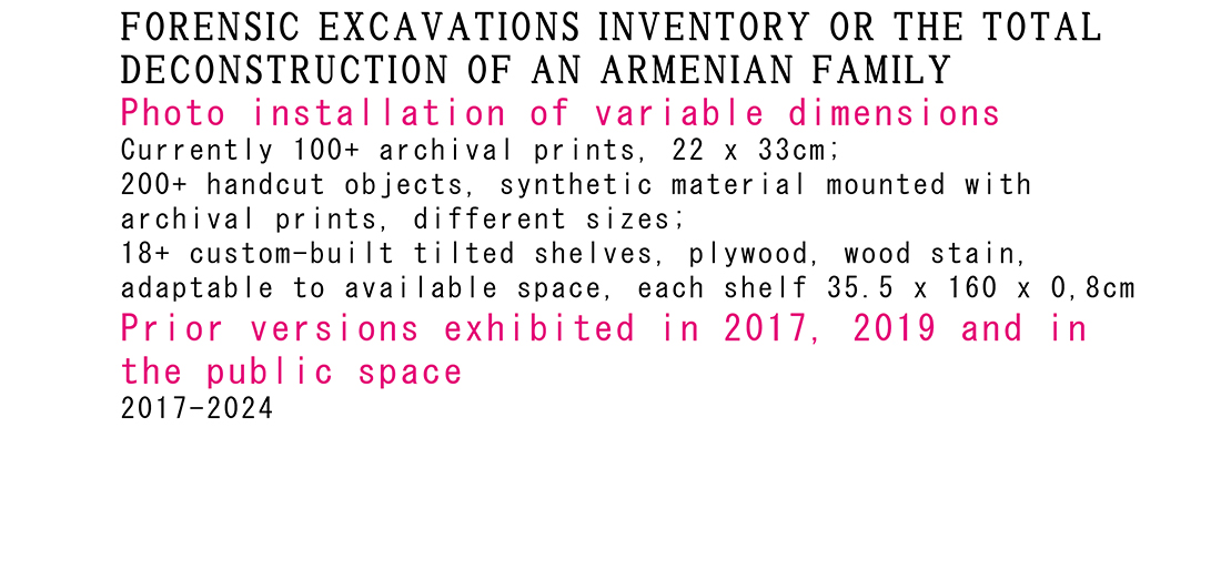 <p>2017-2025<br />
Forensic Excavations Inventory<br />
or The Total Deconstruction of an Armenian Family</p>